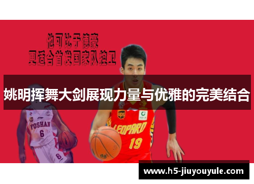 姚明挥舞大剑展现力量与优雅的完美结合