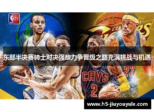 东部半决赛骑士对决强敌力争晋级之路充满挑战与机遇