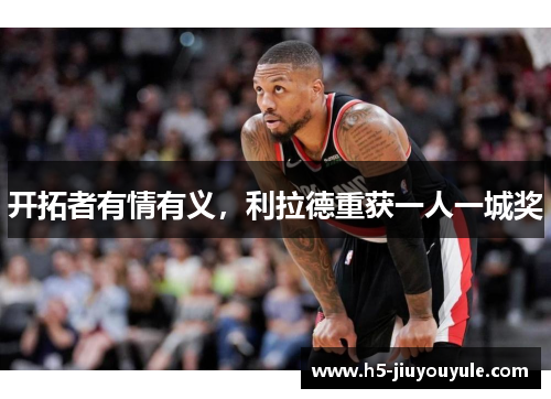 开拓者有情有义，利拉德重获一人一城奖