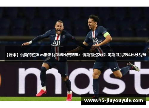 【捷甲】俄斯特拉发vs斯洛瓦茨科比赛结果：俄斯特拉发(2-0)斯洛瓦茨科比分战报